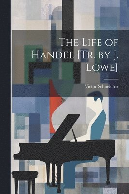 Victor Schoelcher - Life of Handel [Tr. by J. Lowe], Häftad