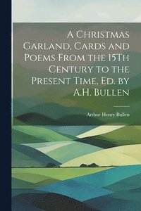 bokomslag A Christmas Garland, Cards and Poems From the 15Th Century to the Present Time, Ed. by A.H. Bullen