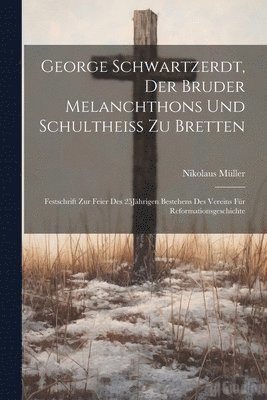 bokomslag George Schwartzerdt, Der Bruder Melanchthons Und Schultheiss Zu Bretten