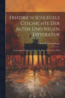 bokomslag Friedrich Schlegels Geschichte Der Alten Und Neuen Litteratur