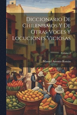 bokomslag Diccionario De Chilenismos Y De Otras Voces Y Locuciones Viciosas; Volume 2