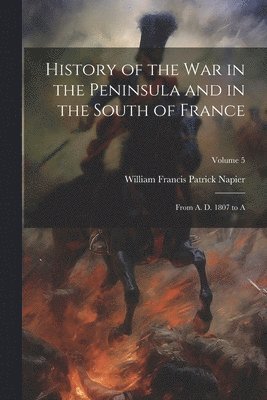 bokomslag History of the War in the Peninsula and in the South of France