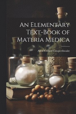 An Elementary Text-Book of Materia Medica 1