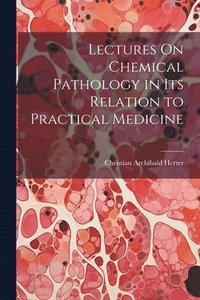 bokomslag Lectures On Chemical Pathology in Its Relation to Practical Medicine