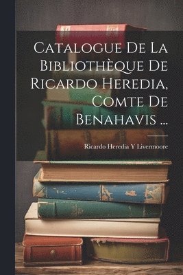 bokomslag Catalogue De La Bibliothèque De Ricardo Heredia, Comte De Benahavis ...