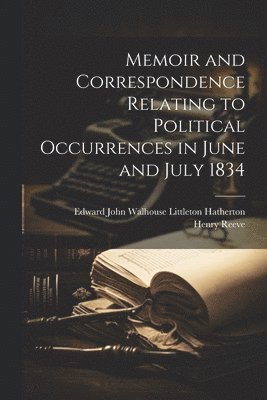 bokomslag Memoir and Correspondence Relating to Political Occurrences in June and July 1834