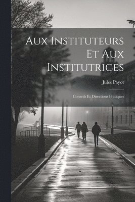 Jules Payot - Aux Instituteurs Et Aux Institutrices, Häftad