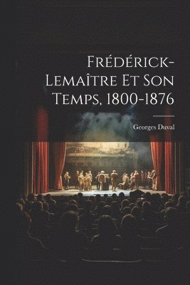 Georges Duval - Frédérick-Lemaître Et Son Temps, 1800-1876, Häftad
