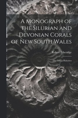 Robert Etheridge - Monograph of the Silurian and Devonian Corals of New South Wales, Häftad