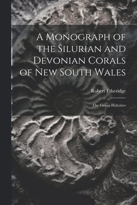 A Monograph of the Silurian and Devonian Corals of New South Wales 1