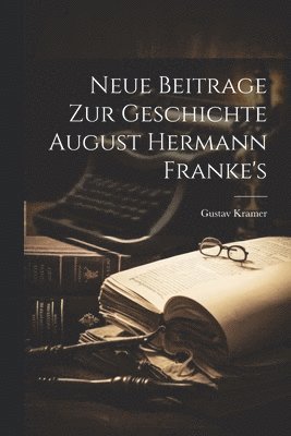 Neue Beitrage Zur Geschichte August Hermann Franke's 1