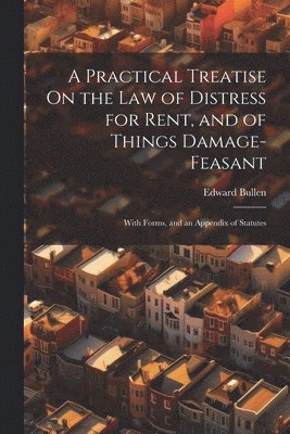 bokomslag A Practical Treatise On the Law of Distress for Rent, and of Things Damage-Feasant