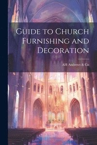 bokomslag Guide to Church Furnishing and Decoration