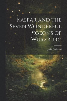 Julia Goddard - Kaspar and the Seven Wonderful Pigeons of Würzburg, Häftad