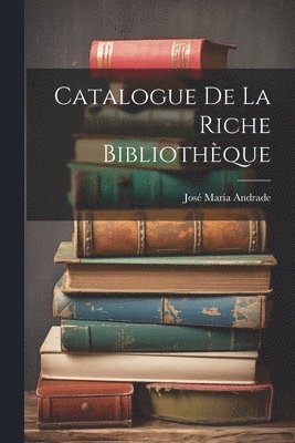 Catalogue De La Riche Bibliothèque