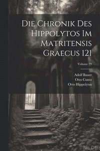 bokomslag Die Chronik Des Hippolytos Im Matritensis Graecus 121; Volume 29