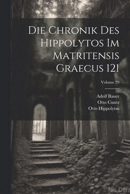 Otto Cuntz, Adolf Bauer, Otto Hippolytus - Chronik Des Hippolytos Im Matritensis Graecus 121; Volume 29, Häftad