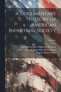 bokomslag A Documentary History of American Industrial Society; Volume 4