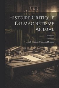 bokomslag Histoire Critique Du Magntisme Animal; Volume 1