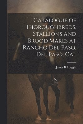 bokomslag Catalogue of Thoroughbreds, Stallions and Brood Mares at Rancho Del Paso, Del Paso, Cal