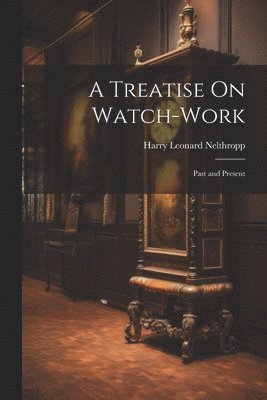 bokomslag A Treatise On Watch-Work