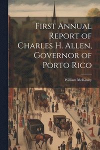 bokomslag First Annual Report of Charles H. Allen, Governor of Porto Rico