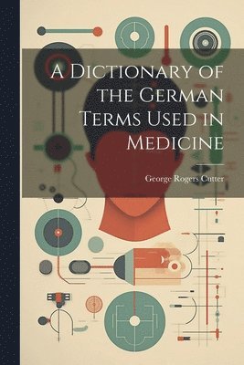 bokomslag Dictionary of the German Terms Used in Medicine