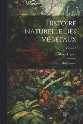 Édouard Spach - Histoire Naturelle Des Végétaux, Häftad