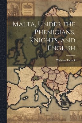 bokomslag Malta, Under the Phenicians, Knights, and English