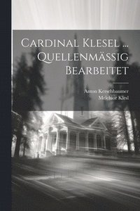 bokomslag Cardinal Klesel ... Quellenmssig Bearbeitet