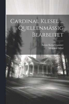 Cardinal Klesel ... Quellenmssig Bearbeitet 1
