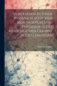 bokomslag Vorstudien Zu Einer Wissenschaftlichen Morphologie Und Physiologie Des Menschlichen Gehirns Als Seelenorgan