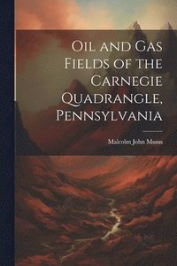 bokomslag Oil and Gas Fields of the Carnegie Quadrangle, Pennsylvania