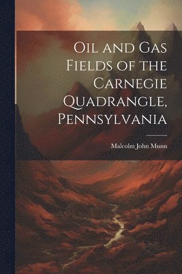 Oil and Gas Fields of the Carnegie Quadrangle, Pennsylvania 1