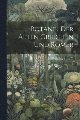 Anonymous - Botanik Der Alten Griechen Und Römer, Häftad