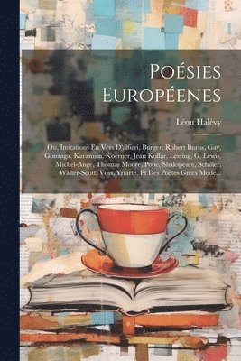 bokomslag Posies Europenes; Ou, Imitations En Vers D'alfieri, Burger, Robert Burns, Gay, Gonzaga, Karamsin, Koerner, Jean Kollar, Lessing, G. Lewis, Michel-Ange, Thomas Moore, Pope, Shakspeare, Schiller,