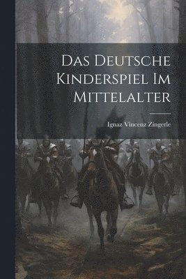 Ignaz Vincenz Zingerle - Deutsche Kinderspiel Im Mittelalter, Häftad