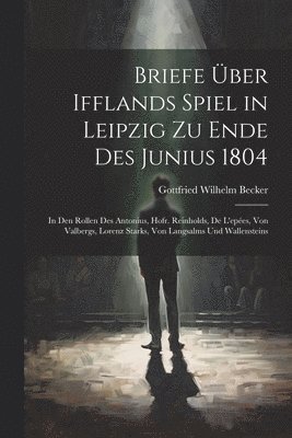 Briefe ber Ifflands Spiel in Leipzig Zu Ende Des Junius 1804 1