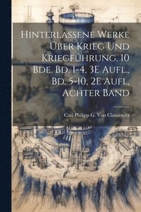 bokomslag Hinterlassene Werke ber Krieg Und Kriegfhrung. 10 Bde. Bd. 1-4, 3E Aufl., Bd. 5-10, 2E Aufl, Achter Band