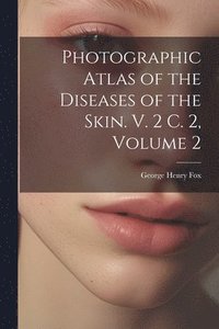 bokomslag Photographic Atlas of the Diseases of the Skin. V. 2 C. 2, Volume 2