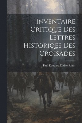 Paul Édouard Didier Riant - Inventaire Critique Des Lettres Historiqes Des Croisades, Häftad