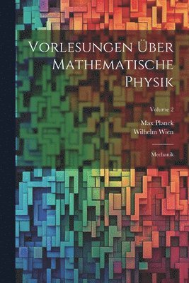 Max Planck, Wilhelm Wien - Vorlesungen Über Mathematische Physik, Häftad