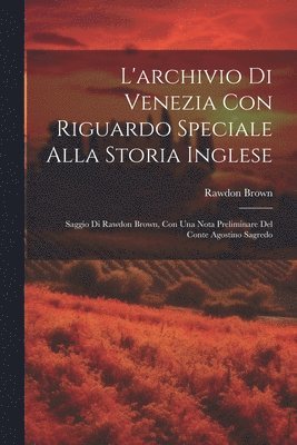 L'archivio Di Venezia Con Riguardo Speciale Alla Storia Inglese 1