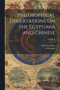 bokomslag Philosophical Dissertations On the Egyptians and Chinese; Volume 1