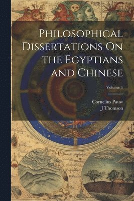 Philosophical Dissertations On the Egyptians and Chinese; Volume 1 1