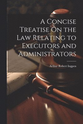 A Concise Treatise On the Law Relating to Executors and Administrators 1
