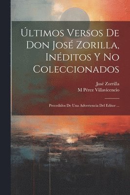 ltimos Versos De Don Jos Zorilla, Inditos Y No Coleccionados 1