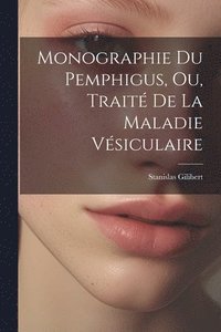 bokomslag Monographie Du Pemphigus, Ou, Trait De La Maladie Vsiculaire