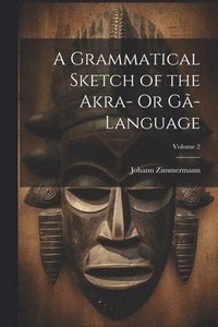 bokomslag A Grammatical Sketch of the Akra- Or G-Language; Volume 2