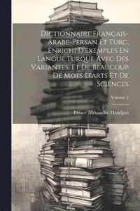 bokomslag Dictionnaire Franais-Arabe-Persan Et Turc, Enrichi D'exemples En Langue Turque Avec Des Variantes, Et De Beaucoup De Mots D'arts Et De Sciences; Volume 2